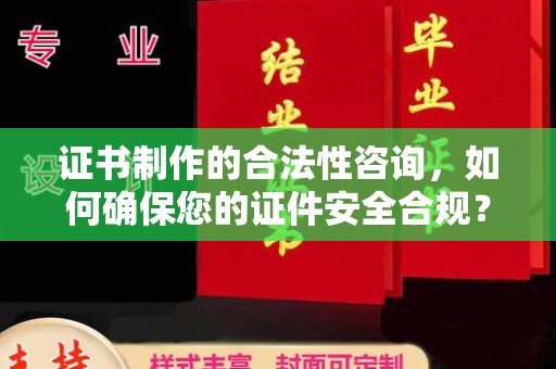 明光证书制作的合法性咨询，如何确保您的证件安全合规？