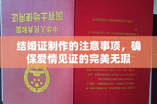 明光结婚证制作的注意事项，确保爱情见证的完美无瑕