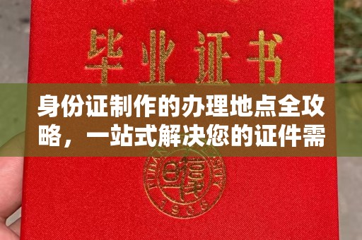 明光身份证制作的办理地点全攻略，一站式解决您的证件需求