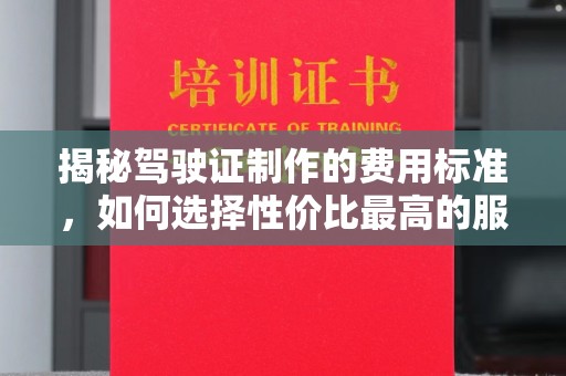 明光揭秘驾驶证制作的费用标准，如何选择性价比最高的服务？