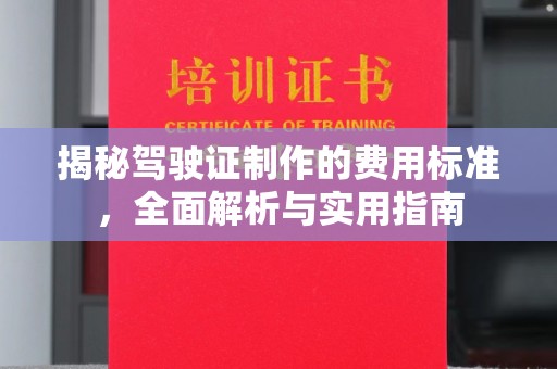 明光揭秘驾驶证制作的费用标准，全面解析与实用指南