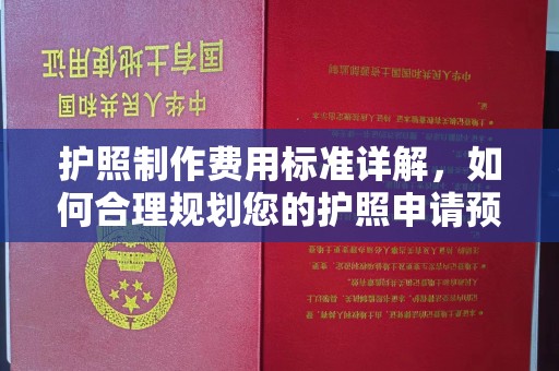明光护照制作费用标准详解，如何合理规划您的护照申请预算